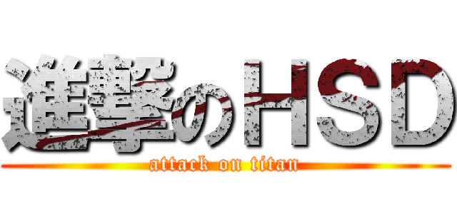 進撃のＨＳＤ (attack on titan)