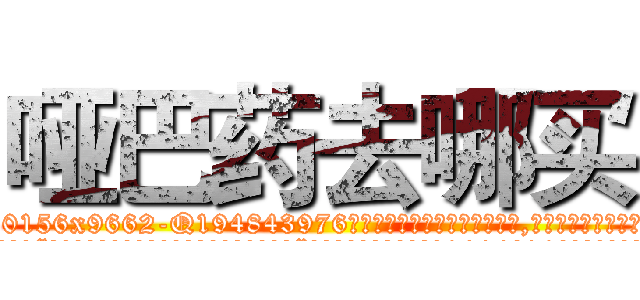 哑巴药去哪买 (哑巴药去哪买【电.话186x0156x9662-Q194843976林氏药业】我们做的是长期生意,靠的是老客户长期支持
参考消息网2月20日报道 韩媒称，“剩女多、离婚率高的城市，房价一定会上涨。”这是中国经济学家金岩石2016年12月参加在上海举行的房地产相关论坛时说的话。
)