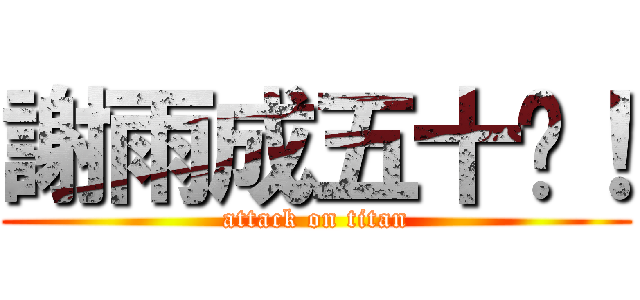 謝雨成五十歲！ (attack on titan)