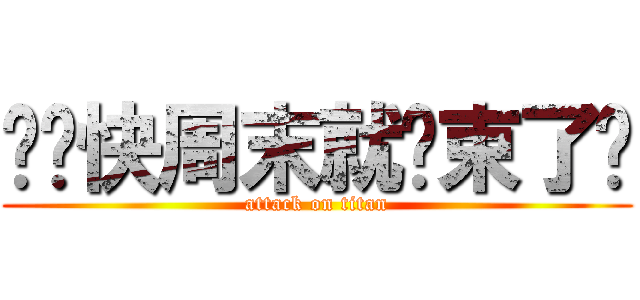 这么快周末就结束了晕 (attack on titan)