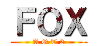 ＦＯＸ (A.O.T 2)