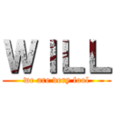 ＷＩＬＬ (we are very fool)