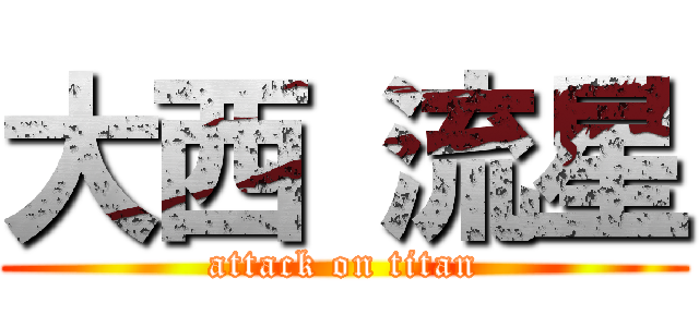 大西 流星 (attack on titan)