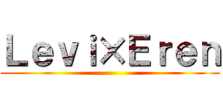 Ｌｅｖｉ×Ｅｒｅｎ ()