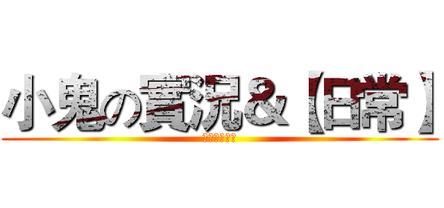 小鬼の實況＆【日常】 (記得訂閱喔！)