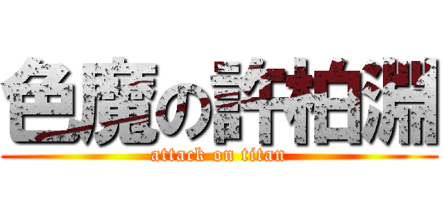 色魔の許柏淵 (attack on titan)