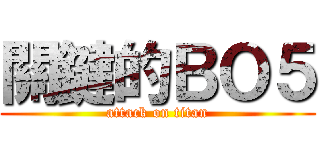 關鍵的ＢＯ５ (attack on titan)