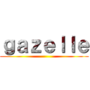 ｇａｚｅｌｌｅ ()