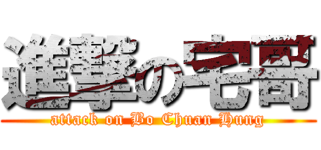 進撃の宅哥 (attack on Bo Chuan Hung)