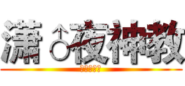 潇♂夜神教 (潇♂夜神教)