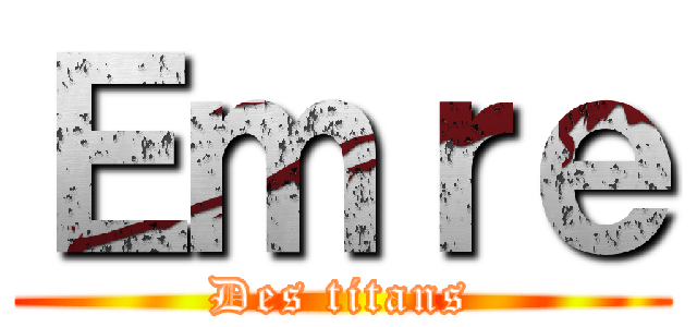 Ｅｍｒｅ (Des titans)