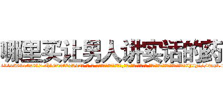 哪里买让男人讲实话的药 (哪里买让男人讲实话的药【电-话151x68344x817-Q1065427042元-吉-药-业】我们做的是长期生意,靠的是老客户长期支持 哪里买让男人讲实话的药在发表了一篇http://sngk.net/rDcwU0

参考消息网我们做的是长期生意,靠的是老客户长期支持也许我们早该意识到，就连鲍勃·霍斯金斯（金球奖戏剧类电影男主角 
)