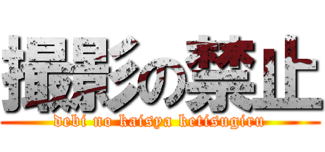 撮影の禁止 (debi no kaisya ketisugiru)