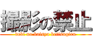 撮影の禁止 (debi no kaisya ketisugiru)