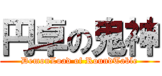 円卓の鬼神 (DemonLoad of RoundTable)