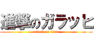 進撃のガラッヒ (attack on titan)