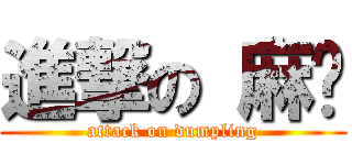 進撃の 麻糬 (attack on dumpling)