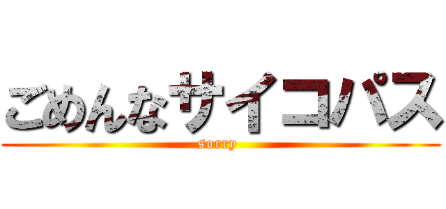 ごめんなサイコパス (sorry )