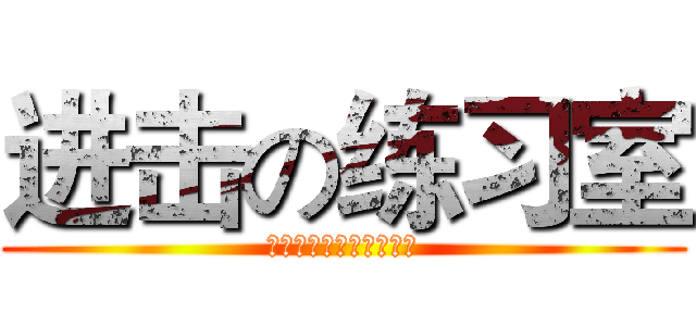 进击の练习室 (台上三分钟，台下十年功)