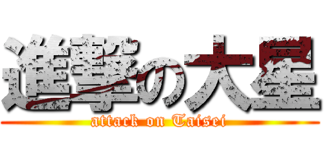 進撃の大星 (attack on Taisei)