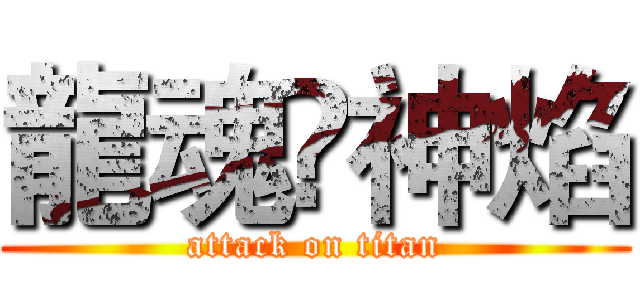 龍魂•神焰 (attack on titan)