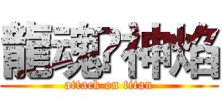 龍魂•神焰 (attack on titan)