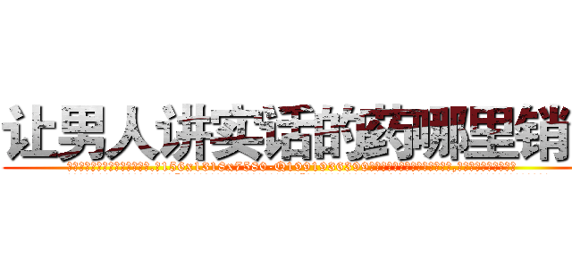 让男人讲实话的药哪里销售 (让男人讲实话的药哪里销售【电.话156x1318x7580-Q1991936399鑫宏药业】我们做的是长期生意,靠的是老客户长期支持
参考消息网2月20日报道 韩媒称，“剩女多、离婚率高的城市，房价一定会上涨。”这是中国经济学家金岩石2016年12月参加在上海举行的房地产相关论坛时说的话。
)