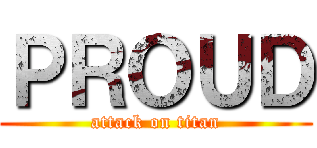ＰＲＯＵＤ (attack on titan)