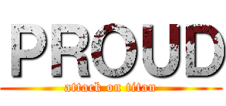 ＰＲＯＵＤ (attack on titan)