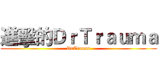 進擊的ＤｒＴｒａｕｍａ (DrTrauma)