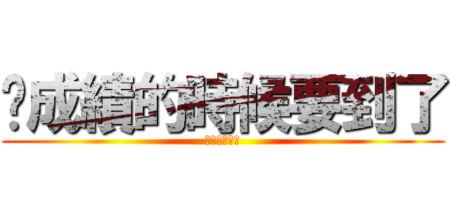 查成績的時候要到了 (去你媽的成績)