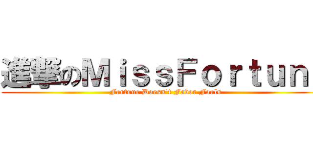 進撃のＭｉｓｓＦｏｒｔｕｎｅ (Fortune Doesn\'t Favor Fools)