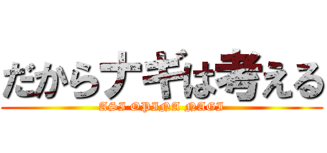 だからナギは考える (ASI OPINA NAGI)