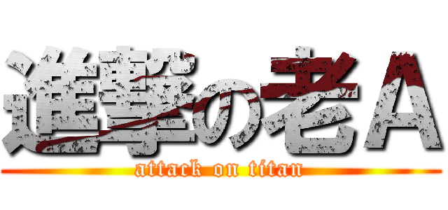進撃の老Ａ (attack on titan)