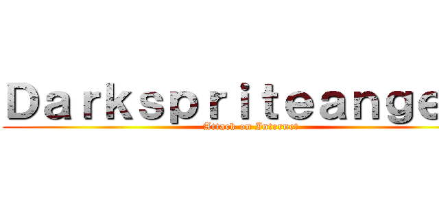 Ｄａｒｋｓｐｒｉｔｅａｎｇｅｌｓ (Attack on Internet)