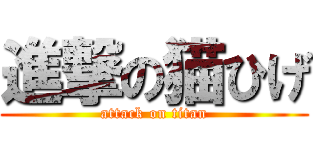 進撃の猫ひげ (attack on titan)