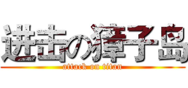 进击の獐子岛 (attack on titan)