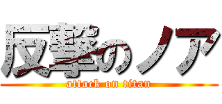 反撃のノア (attack on titan)