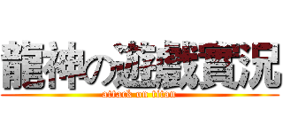 龍神の遊戲實況 (attack on titan)