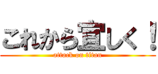 これから宜しく！ (attack on titan)