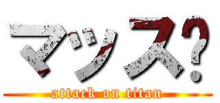 マッス〜 (attack on titan)