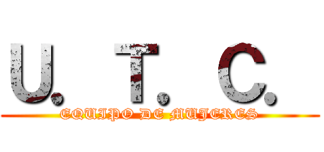 Ｕ．Ｔ．Ｃ． (EQUIPO DE MUJERES)