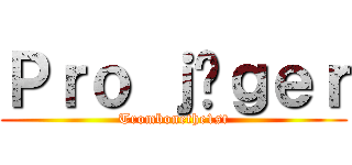 Ｐｒｏ ｊäｇｅｒ (Trombonethe1st)