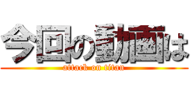 今回の動画は (attack on titan)