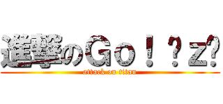 進撃のＧｏ！ Æｚį (attack on titan)