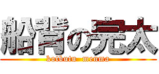 船背の完太 (kotbutu  menma)