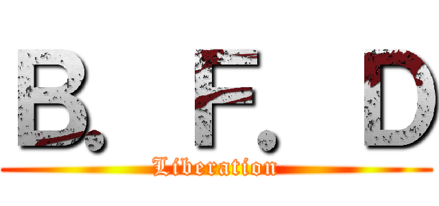 Ｂ．Ｆ．Ｄ (Liberation)