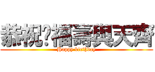 恭祝你福壽與天齊 (Happy birthday)