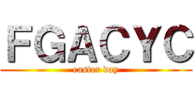 ＦＧＡＣＹＣ (easter day)