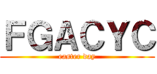 ＦＧＡＣＹＣ (easter day)